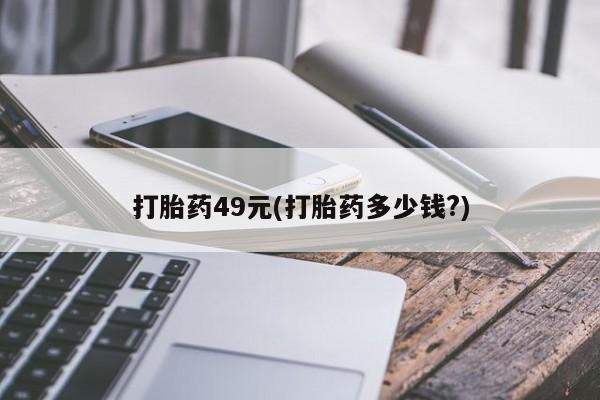 药流药微信打胎药49元(打胎药多少钱?)