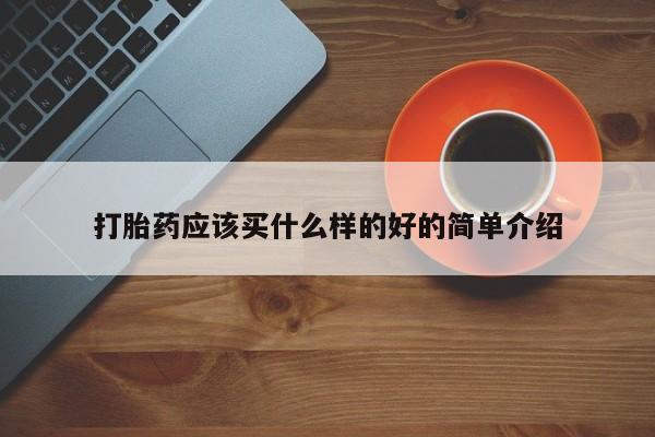 药流药微信打胎药应该买什么样的好的简单介绍